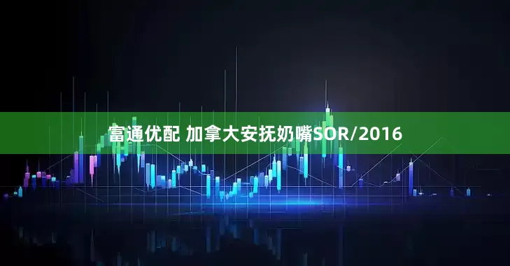 富通优配 加拿大安抚奶嘴SOR/2016